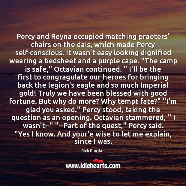 Percy and Reyna occupied matching praeters’ chairs on the dais, which made Rick Riordan Picture Quote