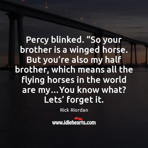 Percy blinked. “So your brother is a winged horse. But you’re Brother Quotes Image