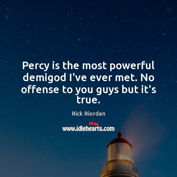 Percy is the most powerful demiGod I’ve ever met. No offense to you guys but it’s true. Rick Riordan Picture Quote