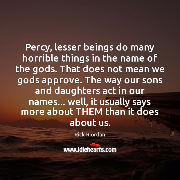 Percy, lesser beings do many horrible things in the name of the Rick Riordan Picture Quote