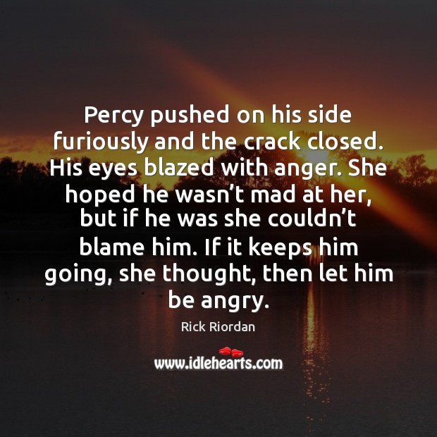 Percy pushed on his side furiously and the crack closed. His eyes Rick Riordan Picture Quote