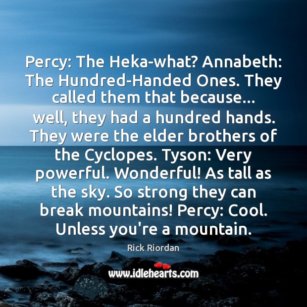 Percy: The Heka-what? Annabeth: The Hundred-Handed Ones. They called them that because… Image