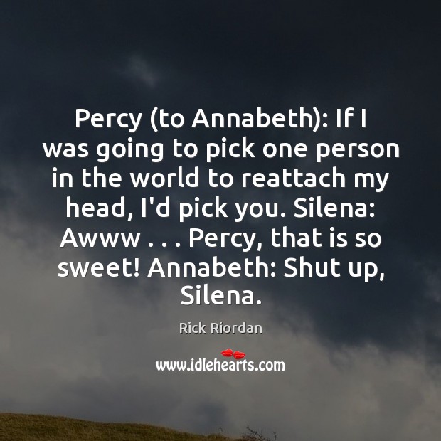 Percy (to Annabeth): If I was going to pick one person in Rick Riordan Picture Quote