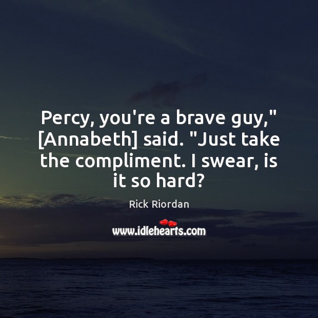 Percy, you’re a brave guy,” [Annabeth] said. “Just take the compliment. I Image