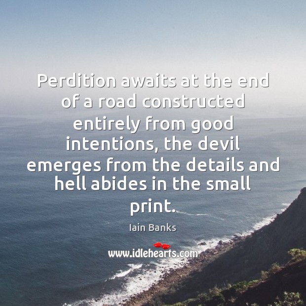 Perdition awaits at the end of a road constructed entirely from good Good Intentions Quotes Image