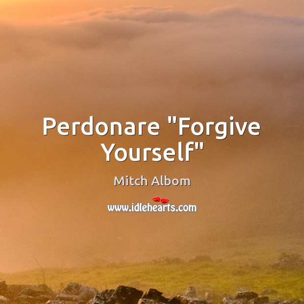 Perdonare “Forgive Yourself” Mitch Albom Picture Quote