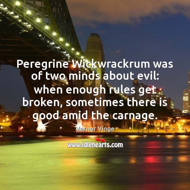 Peregrine Wickwrackrum was of two minds about evil: when enough rules get Vernor Vinge Picture Quote