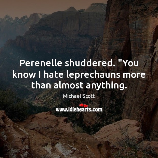 Perenelle shuddered. “You know I hate leprechauns more than almost anything. Michael Scott Picture Quote