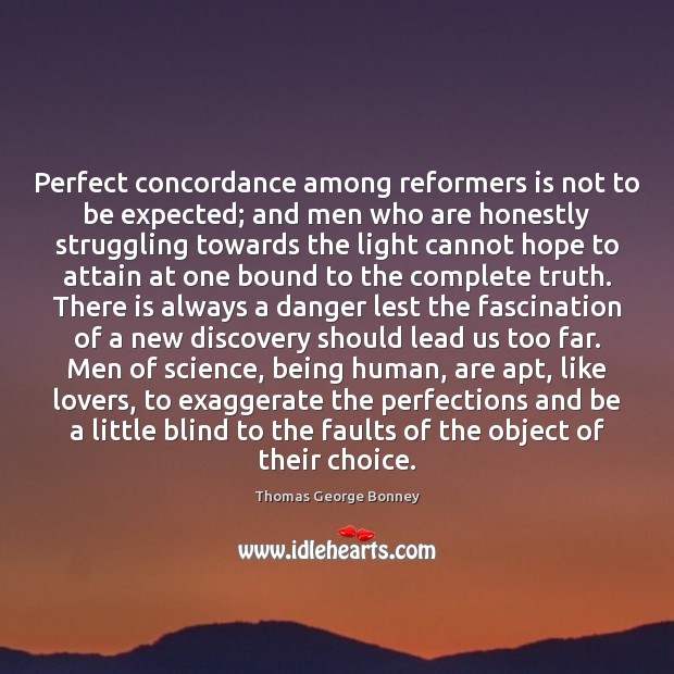 Perfect concordance among reformers is not to be expected; and men who Thomas George Bonney Picture Quote