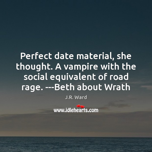 Perfect date material, she thought. A vampire with the social equivalent of J.R. Ward Picture Quote