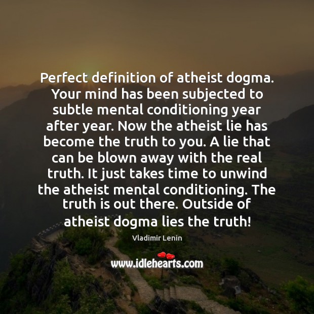 Perfect definition of atheist dogma. Your mind has been subjected to subtle Vladimir Lenin Picture Quote