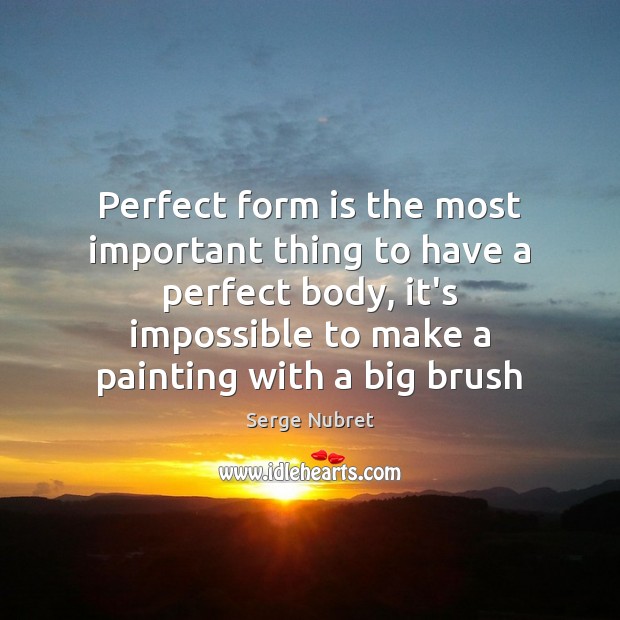 Perfect form is the most important thing to have a perfect body, Serge Nubret Picture Quote