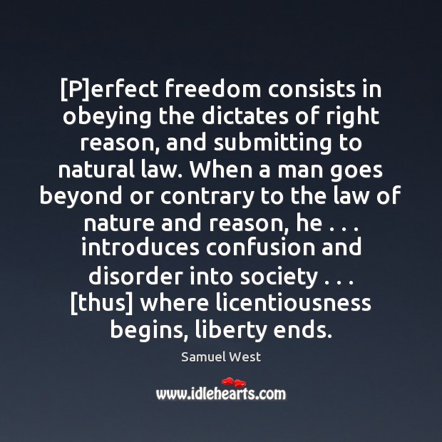 [P]erfect freedom consists in obeying the dictates of right reason, and Samuel West Picture Quote