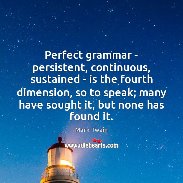 Perfect grammar – persistent, continuous, sustained – is the fourth dimension, so Image