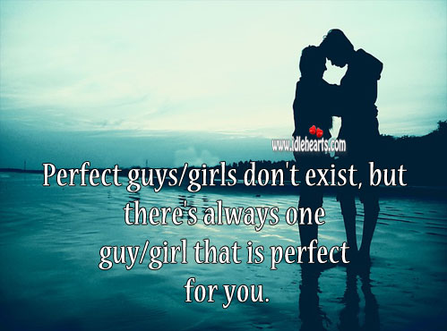 Perfect guys / girls don’t exist. 