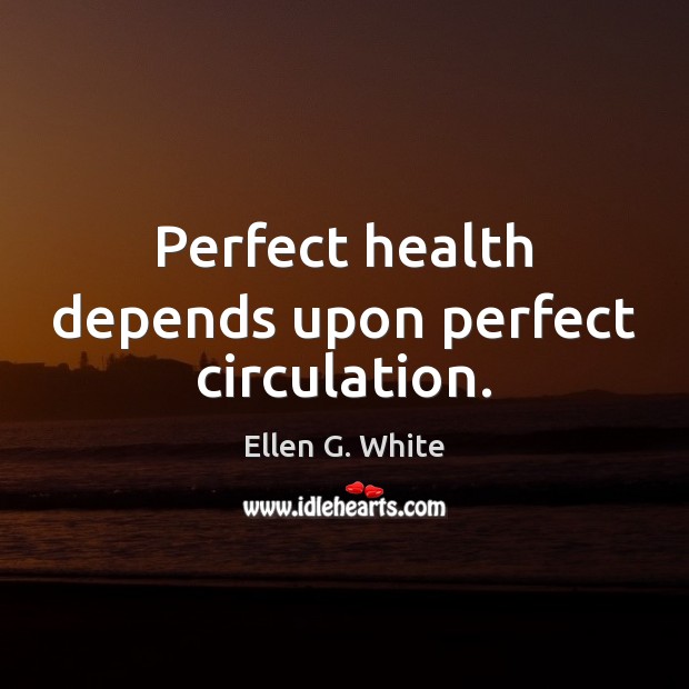 Perfect health depends upon perfect circulation. Health Quotes Image