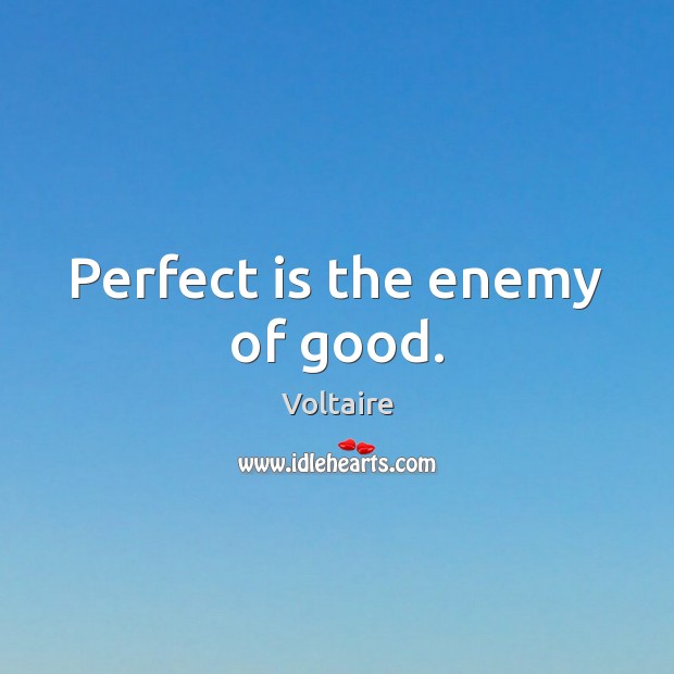 Perfect is the enemy of good. Image