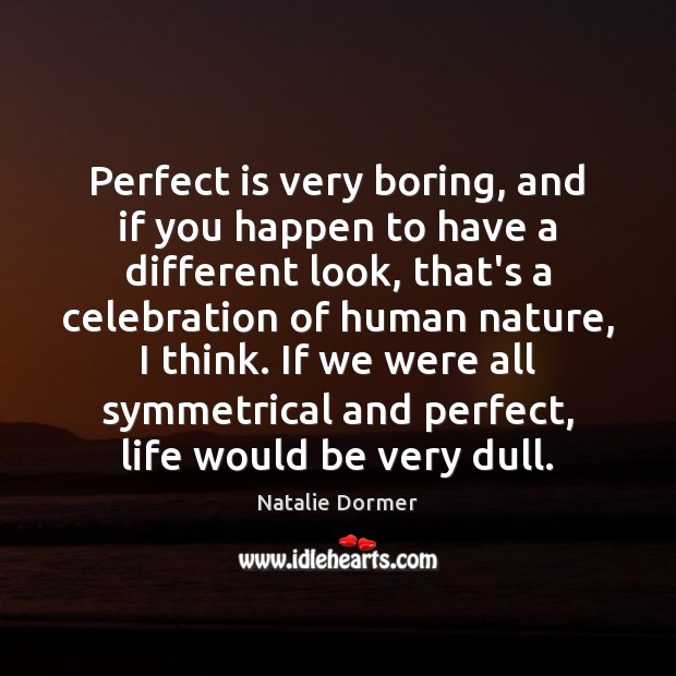 Perfect is very boring, and if you happen to have a different Natalie Dormer Picture Quote