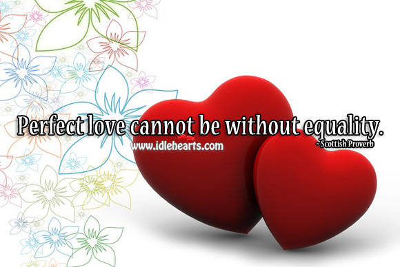 Perfect love cannot be without equality. Scottish Proverbs Image