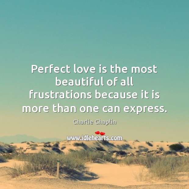 Perfect love is the most beautiful of all frustrations because it is Charlie Chaplin Picture Quote