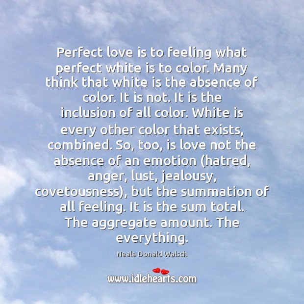 Perfect love is to feeling what perfect white is to color. Many Image