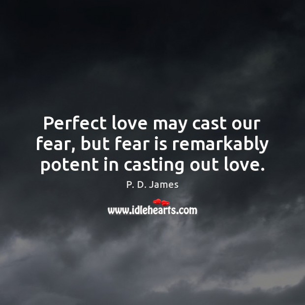 Perfect love may cast our fear, but fear is remarkably potent in casting out love. Image