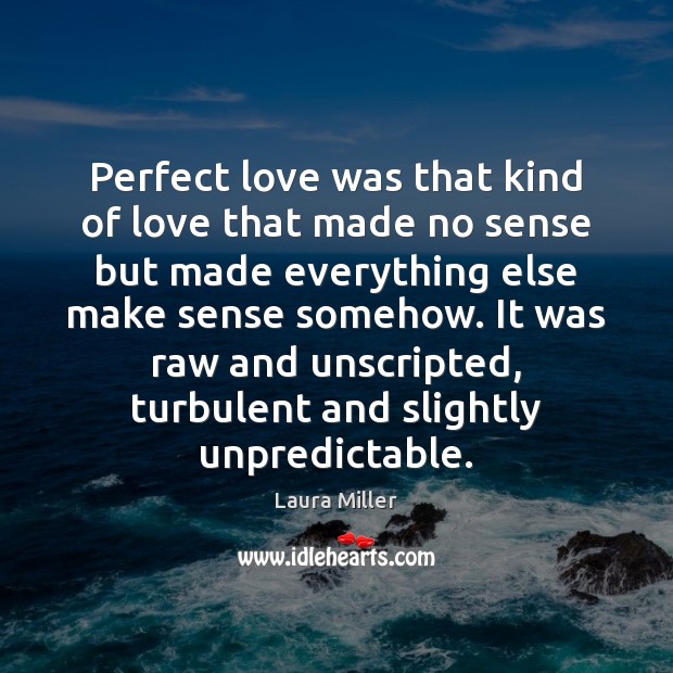 Perfect love was that kind of love that made no sense but Laura Miller Picture Quote