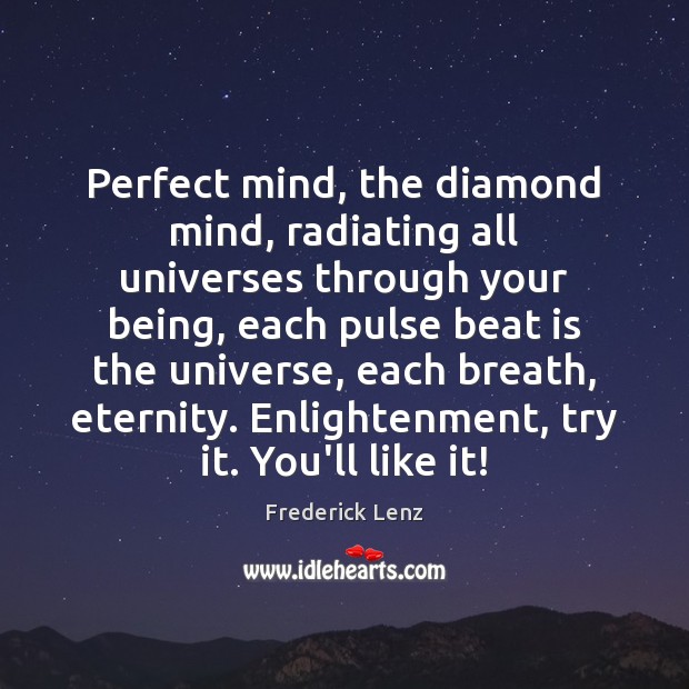 Perfect mind, the diamond mind, radiating all universes through your being, each Frederick Lenz Picture Quote