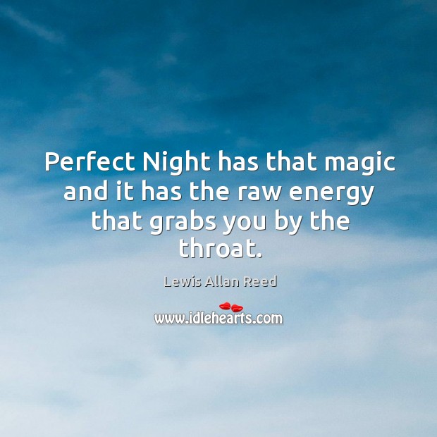 Perfect night has that magic and it has the raw energy that grabs you by the throat. Lewis Allan Reed Picture Quote