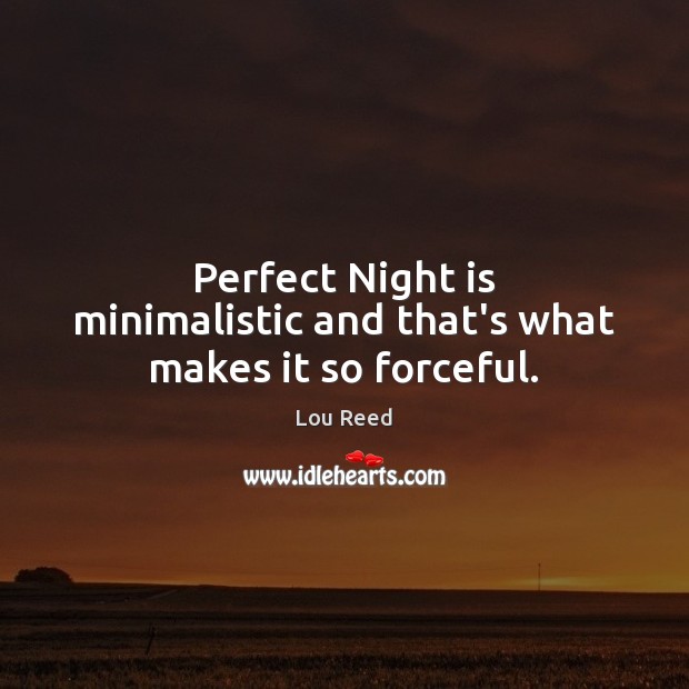 Perfect Night is minimalistic and that’s what makes it so forceful. Lou Reed Picture Quote