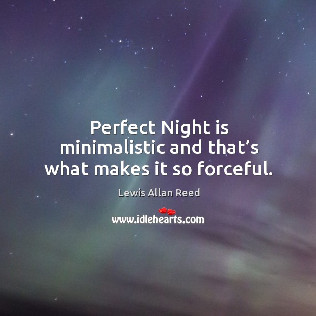 Perfect night is minimalistic and that’s what makes it so forceful. Lewis Allan Reed Picture Quote