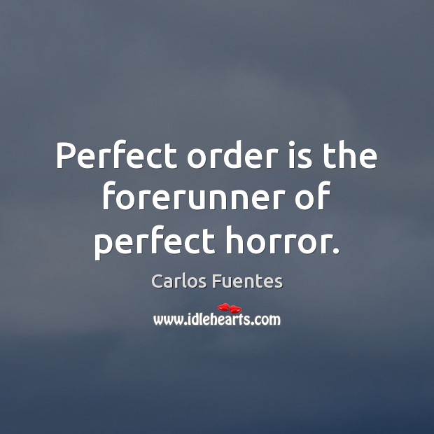 Perfect order is the forerunner of perfect horror. Image