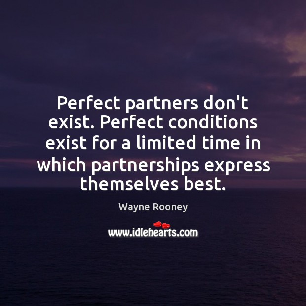 Perfect partners don’t exist. Perfect conditions exist for a limited time in Wayne Rooney Picture Quote