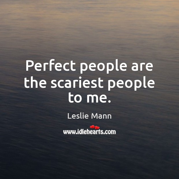 Perfect people are the scariest people to me. Leslie Mann Picture Quote
