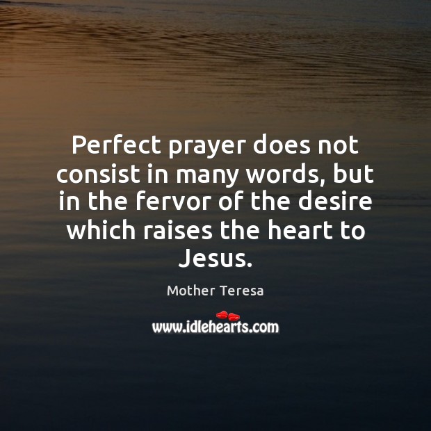 Perfect prayer does not consist in many words, but in the fervor Mother Teresa Picture Quote