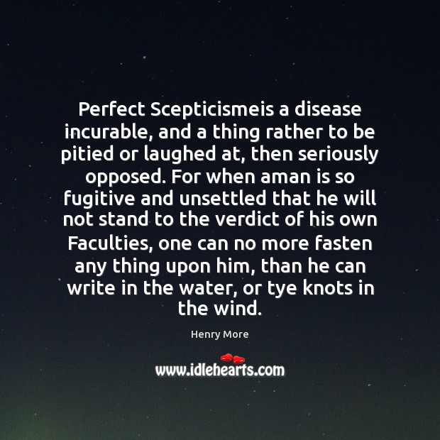 Perfect Scepticismeis a disease incurable, and a thing rather to be pitied Image