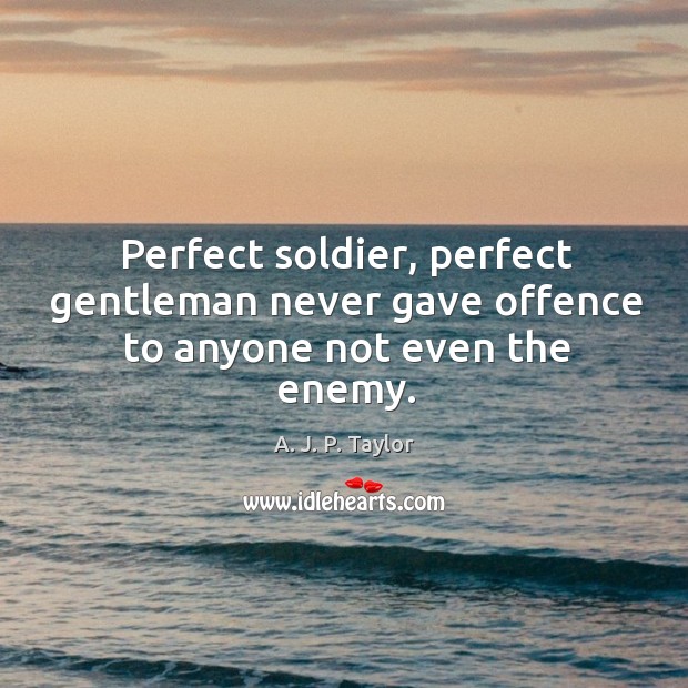 Perfect soldier, perfect gentleman never gave offence to anyone not even the enemy. Enemy Quotes Image