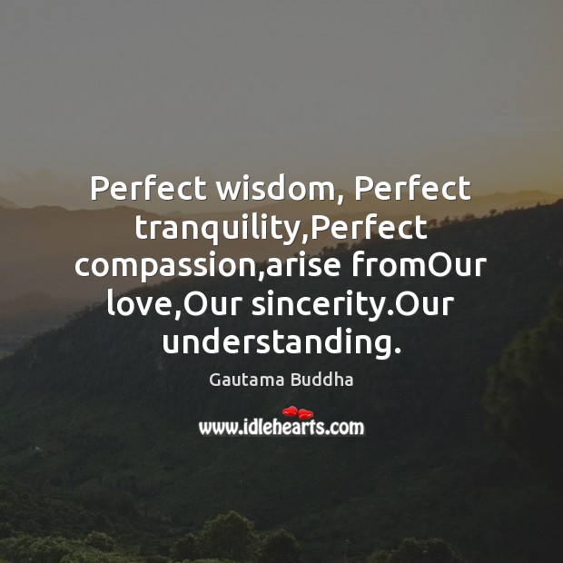 Perfect wisdom, Perfect tranquility,Perfect compassion,arise fromOur love,Our sincerity.Our Image