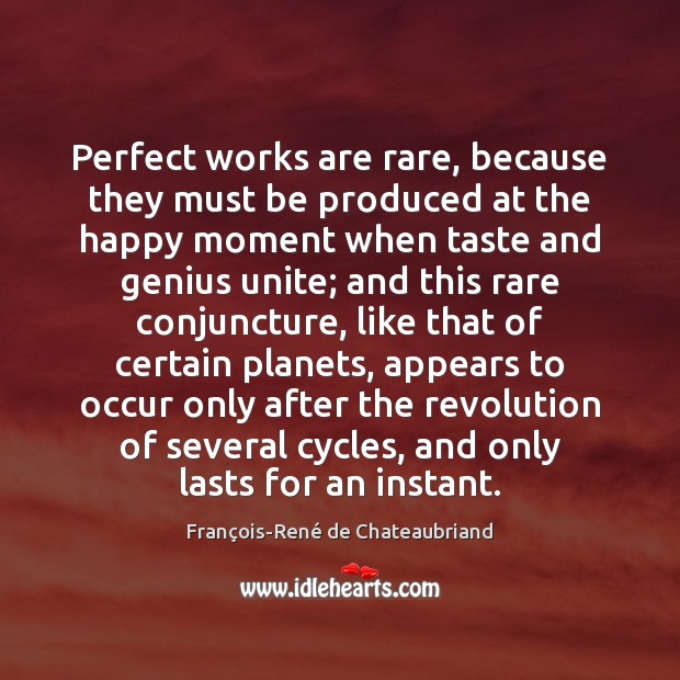 Perfect works are rare, because they must be produced at the happy 