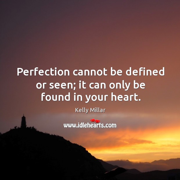 Perfection cannot be defined or seen; it can only be found in your heart. Image