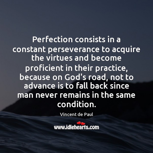 Perfection consists in a constant perseverance to acquire the virtues and become Vincent de Paul Picture Quote
