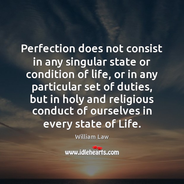 Perfection does not consist in any singular state or condition of life, William Law Picture Quote