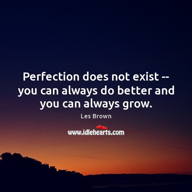 Perfection does not exist — you can always do better and you can always grow. Image