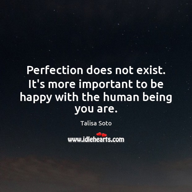 Perfection does not exist. It’s more important to be happy with the human being you are. Talisa Soto Picture Quote