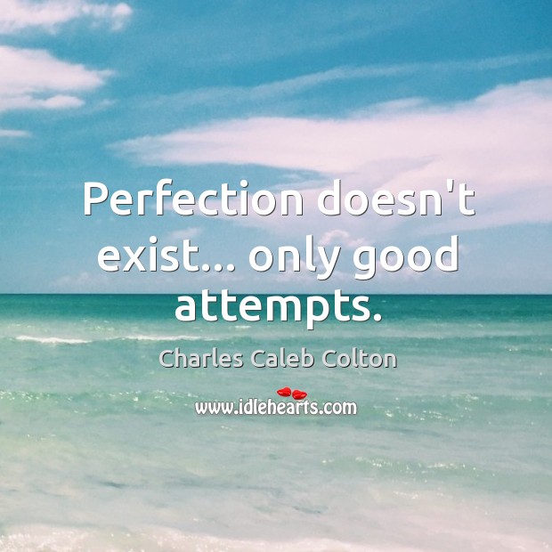 Perfection doesn’t exist… only good attempts. Image