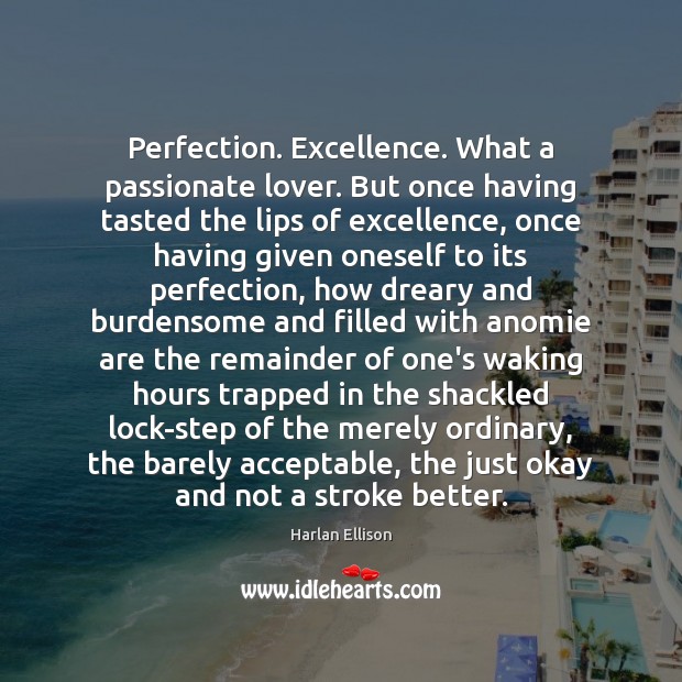 Perfection. Excellence. What a passionate lover. But once having tasted the lips Harlan Ellison Picture Quote