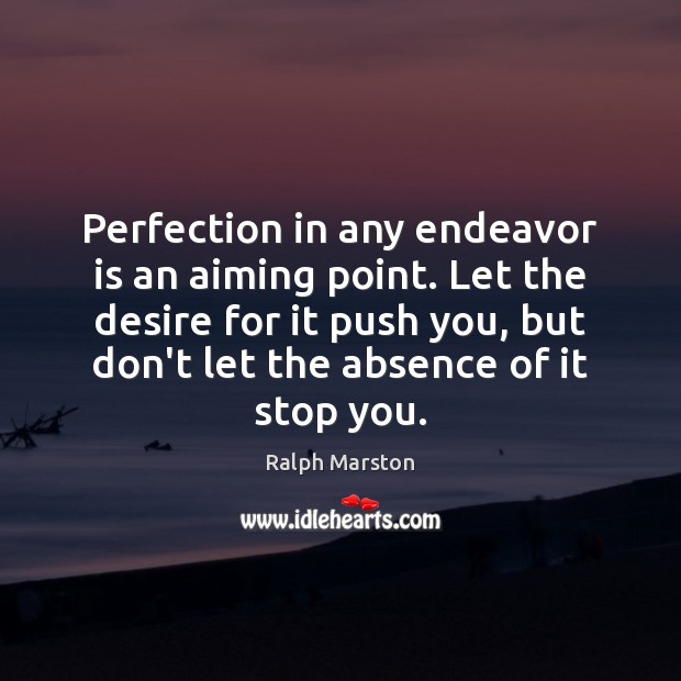 Perfection in any endeavor is an aiming point. Let the desire for Ralph Marston Picture Quote
