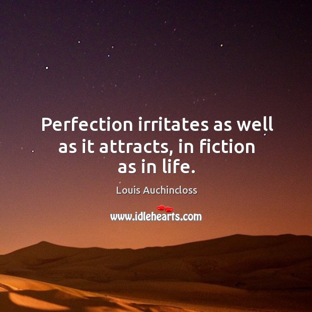 Perfection irritates as well as it attracts, in fiction as in life. Image