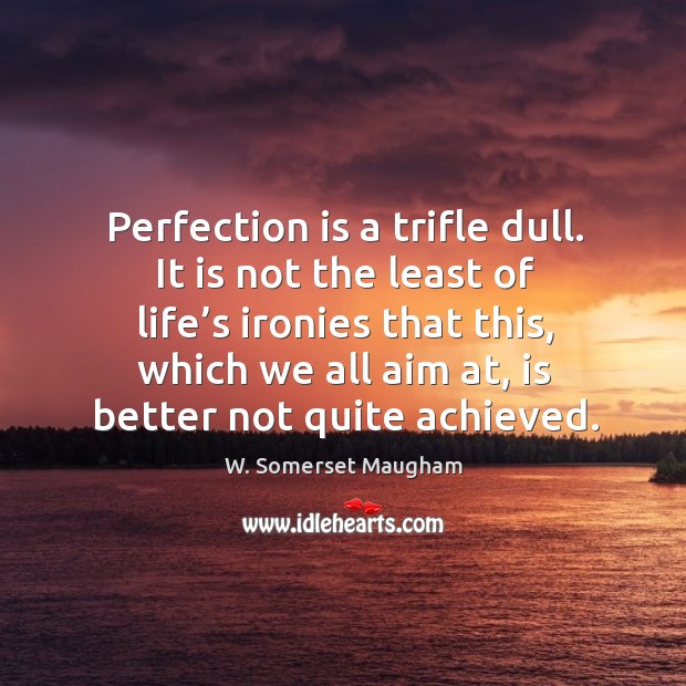 Perfection is a trifle dull. It is not the least of life’s ironies that this Perfection Quotes Image