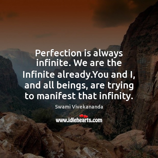 Perfection is always infinite. We are the Infinite already.You and I, Perfection Quotes Image